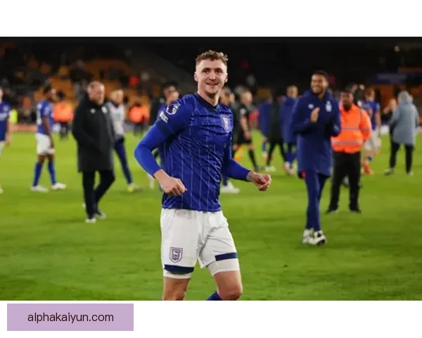 英超升班马伊普斯维奇状态回暖，备受关注的比赛即将来临